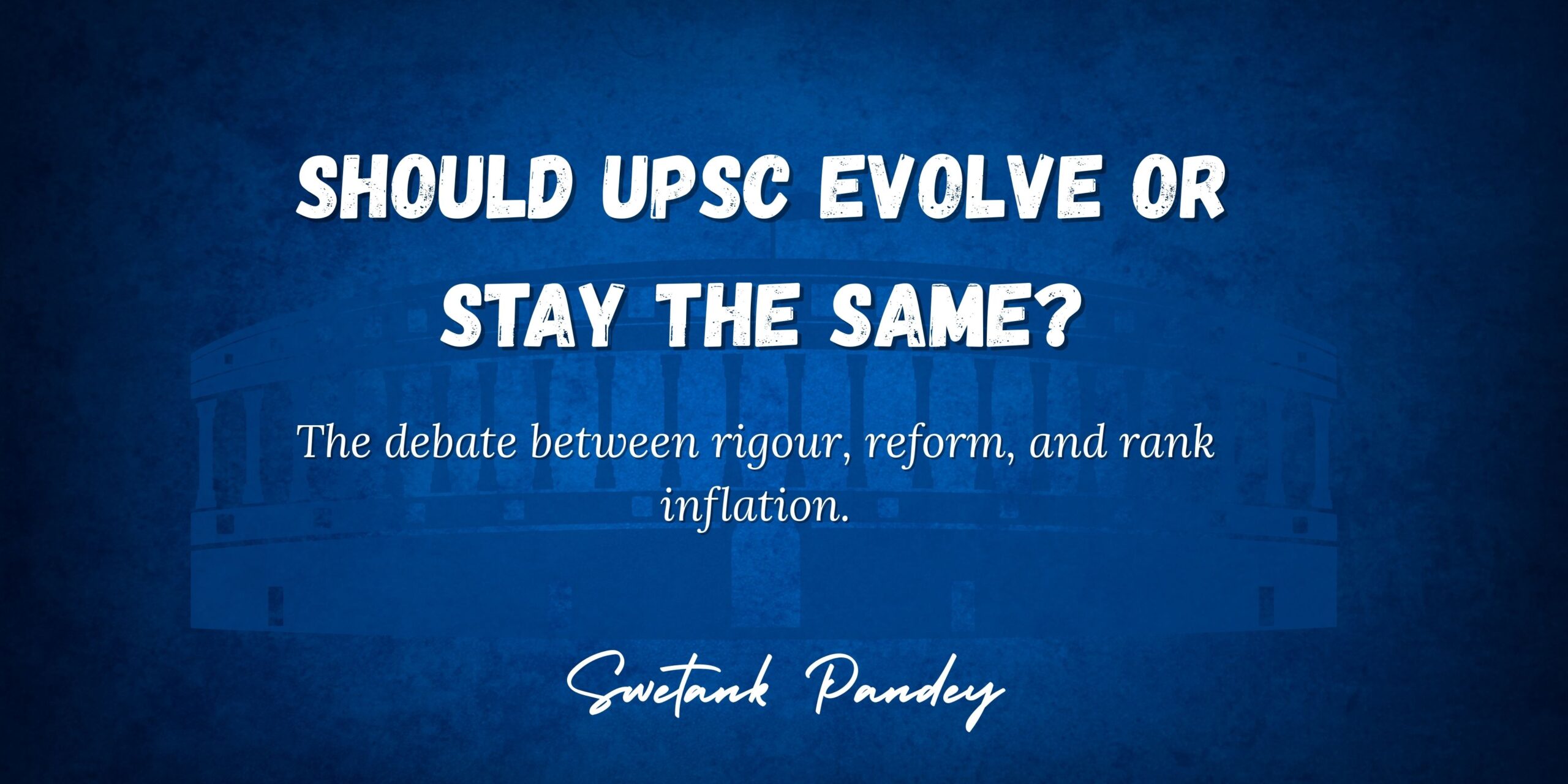 Should UPSC Evolve or Stay the Same?